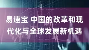 易速宝 中国的改革和现代化与全球发展新机遇