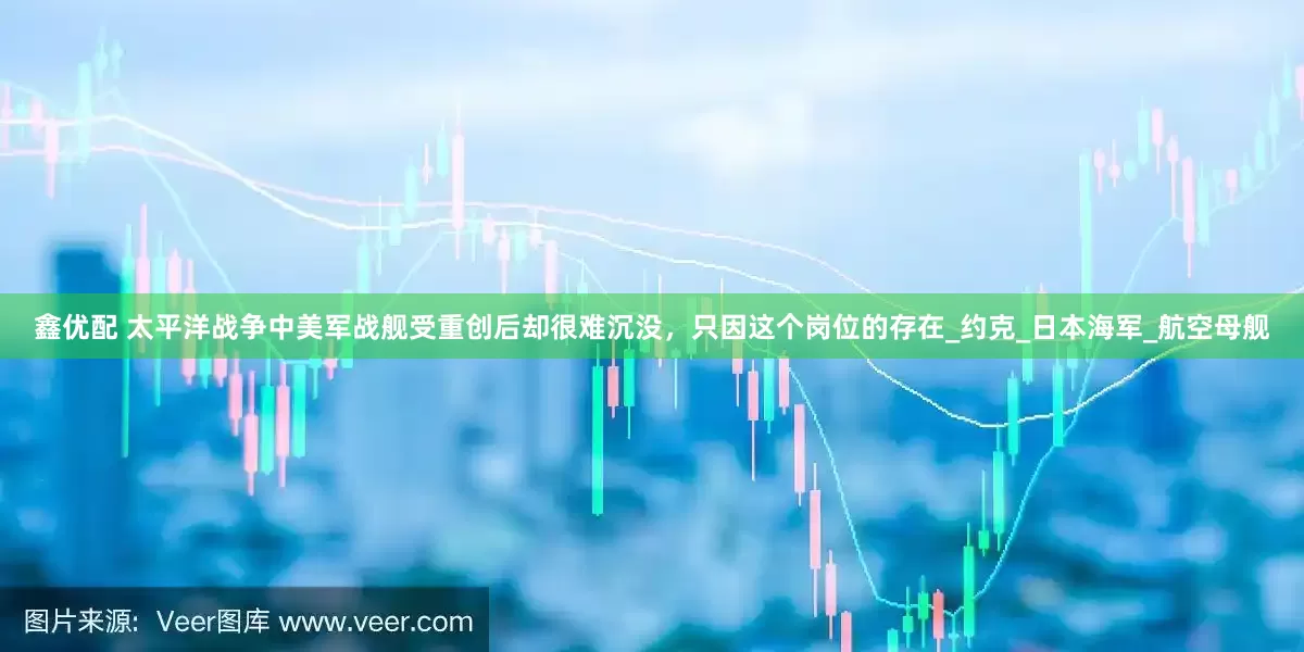 鑫优配 太平洋战争中美军战舰受重创后却很难沉没，只因这个岗位的存在_约克_日本海军_航空母舰