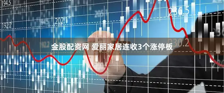 金股配资网 爱丽家居连收3个涨停板