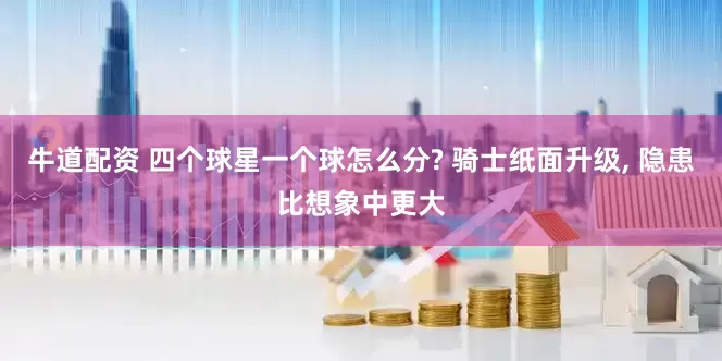 牛道配资 四个球星一个球怎么分? 骑士纸面升级, 隐患比想象中更大
